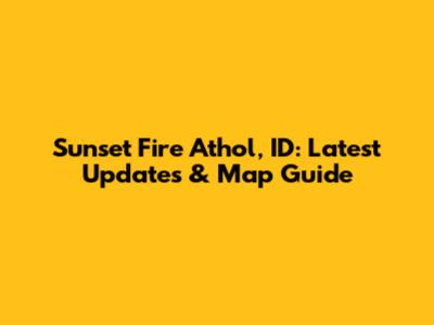 Sunset Fire Athol, ID: Latest Updates & Map Guide