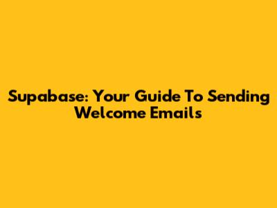 Supabase: Your Guide To Sending Welcome Emails