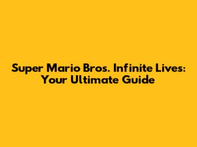 Super Mario Bros. Infinite Lives: Your Ultimate Guide