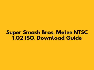 Super Smash Bros. Melee NTSC 1.02 ISO: Download Guide
