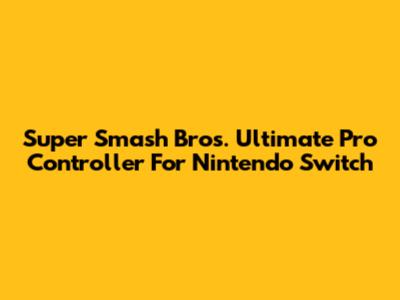 Super Smash Bros. Ultimate Pro Controller For Nintendo Switch