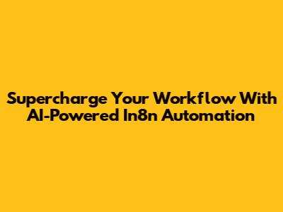 Supercharge Your Workflow With AI-Powered In8n Automation