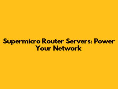 Supermicro Router Servers: Power Your Network