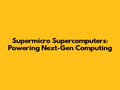 Supermicro Supercomputers: Powering Next-Gen Computing
