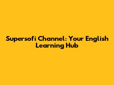 Supersofi Channel: Your English Learning Hub