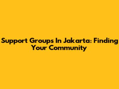 Support Groups In Jakarta: Finding Your Community