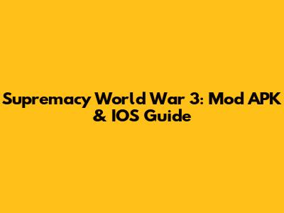 Supremacy World War 3: Mod APK & IOS Guide