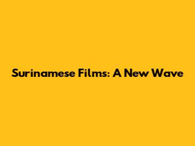 Surinamese Films: A New Wave