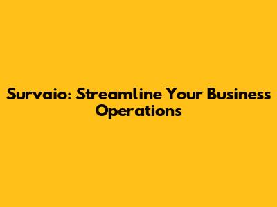 Survaio: Streamline Your Business Operations
