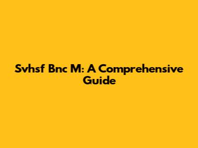 Svhsf Bnc M: A Comprehensive Guide