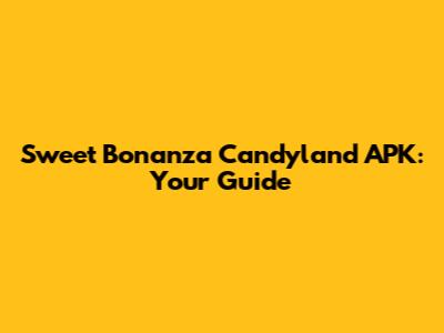 Sweet Bonanza Candyland APK: Your Guide