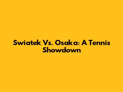 Swiatek Vs. Osaka: A Tennis Showdown
