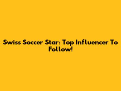 Swiss Soccer Star: Top Influencer To Follow!