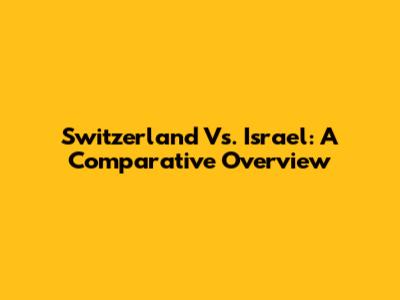 Switzerland Vs. Israel: A Comparative Overview
