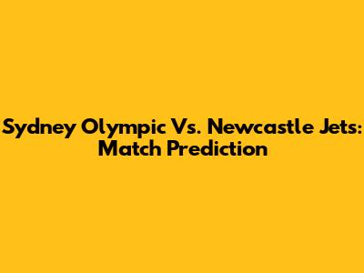 Sydney Olympic Vs. Newcastle Jets: Match Prediction