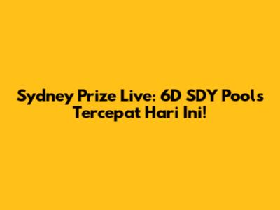 Sydney Prize Live: 6D SDY Pools Tercepat Hari Ini!
