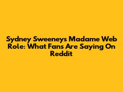 Sydney Sweeney's Madame Web Role: What Fans Are Saying On Reddit