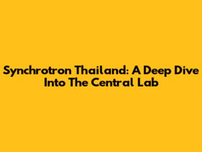 Synchrotron Thailand: A Deep Dive Into The Central Lab