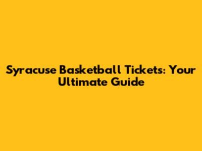 Syracuse Basketball Tickets: Your Ultimate Guide