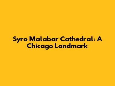 Syro Malabar Cathedral: A Chicago Landmark