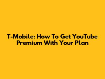 T-Mobile: How To Get YouTube Premium With Your Plan