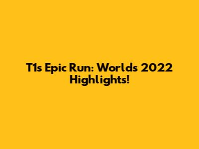 T1's Epic Run: Worlds 2022 Highlights!