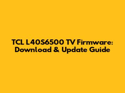 TCL L40S6500 TV Firmware: Download & Update Guide