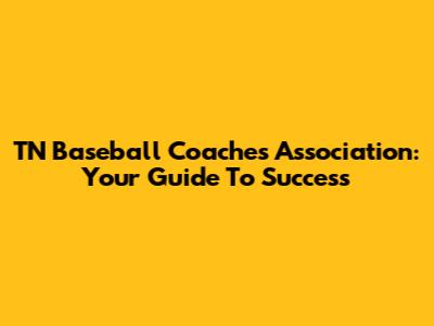 TN Baseball Coaches Association: Your Guide To Success