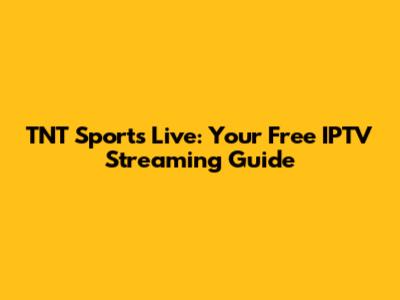 TNT Sports Live: Your Free IPTV Streaming Guide