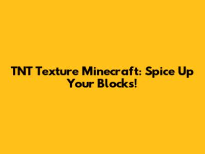 TNT Texture Minecraft: Spice Up Your Blocks!