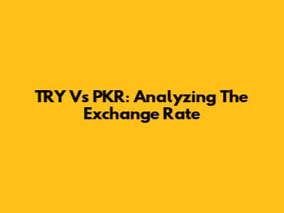 TRY Vs PKR: Analyzing The Exchange Rate