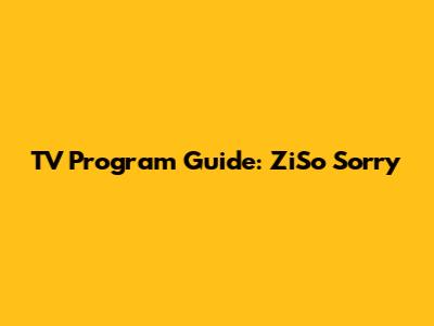 TV Program Guide: ZiSo Sorry