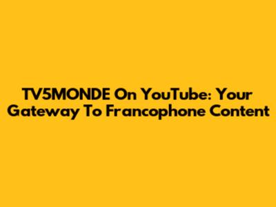 TV5MONDE On YouTube: Your Gateway To Francophone Content