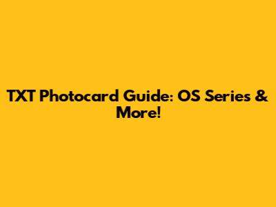 TXT Photocard Guide: OS Series & More!