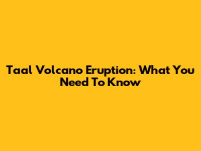 Taal Volcano Eruption: What You Need To Know
