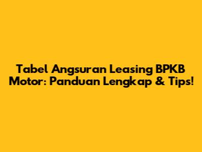 Tabel Angsuran Leasing BPKB Motor: Panduan Lengkap & Tips!