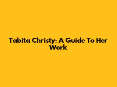 Tabita Christy: A Guide To Her Work