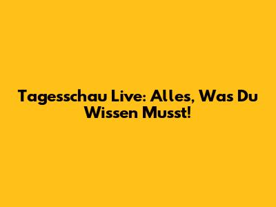 Tagesschau Live: Alles, Was Du Wissen Musst!