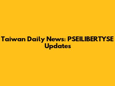 Taiwan Daily News: PSEILIBERTYSE Updates