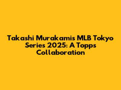 Takashi Murakami's MLB Tokyo Series 2025: A Topps Collaboration