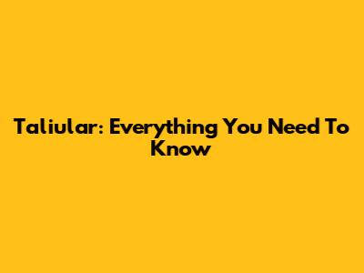 Taliular: Everything You Need To Know