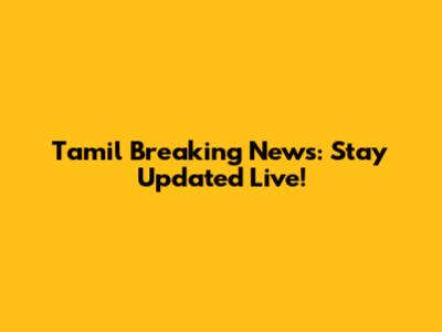 Tamil Breaking News: Stay Updated Live!
