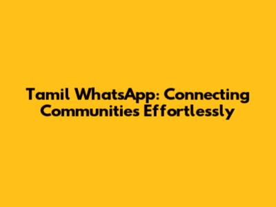 Tamil WhatsApp: Connecting Communities Effortlessly