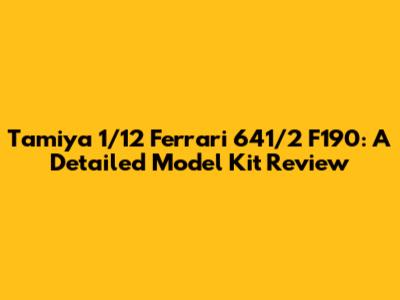 Tamiya 1/12 Ferrari 641/2 F190: A Detailed Model Kit Review