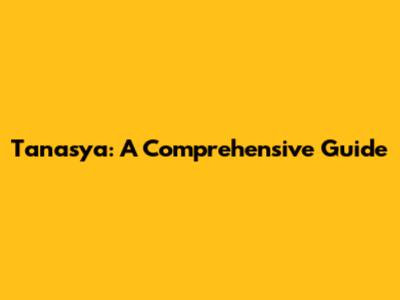 Tanasya: A Comprehensive Guide