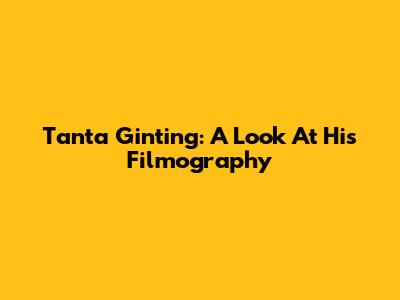 Tanta Ginting: A Look At His Filmography