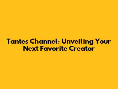 Tante's Channel: Unveiling Your Next Favorite Creator