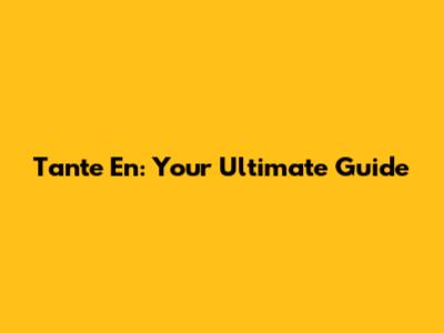 Tante En: Your Ultimate Guide