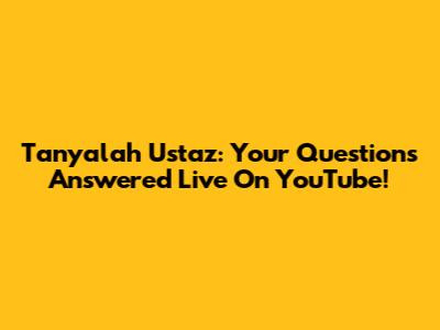 Tanyalah Ustaz: Your Questions Answered Live On YouTube!