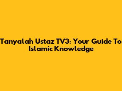 Tanyalah Ustaz TV3: Your Guide To Islamic Knowledge